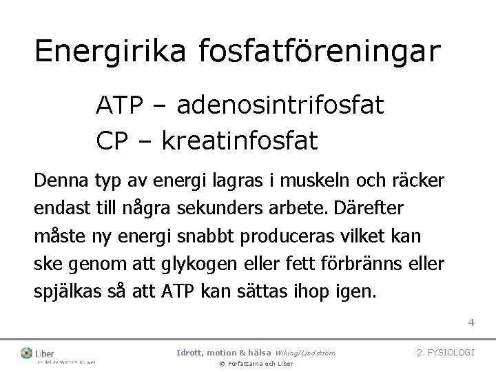 Energirika fosfatföreningar ATP – adenosintrifosfat CP – kreatinfosfat Denna typ av energi lagras i