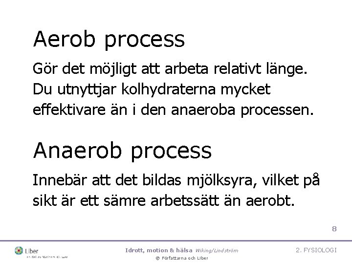 Aerob process Gör det möjligt att arbeta relativt länge. Du utnyttjar kolhydraterna mycket effektivare