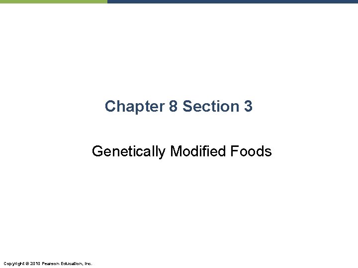 Chapter 8 Section 3 Genetically Modified Foods Copyright © 2010 Pearson Education, Inc. 