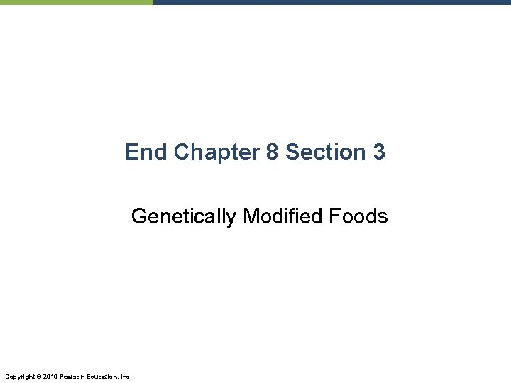 End Chapter 8 Section 3 Genetically Modified Foods Copyright © 2010 Pearson Education, Inc.