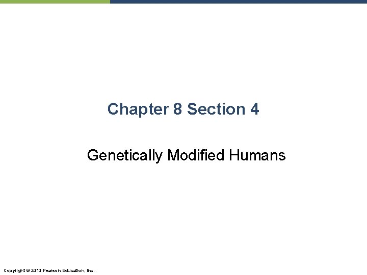 Chapter 8 Section 4 Genetically Modified Humans Copyright © 2010 Pearson Education, Inc. 