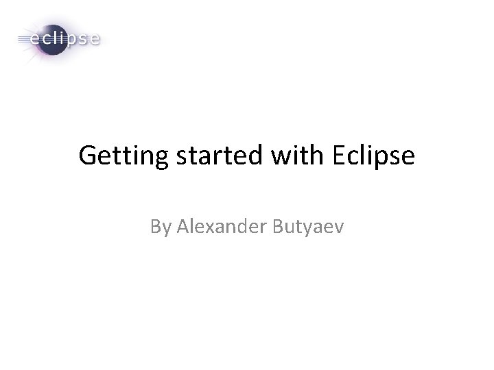 Getting started with Eclipse By Alexander Butyaev 