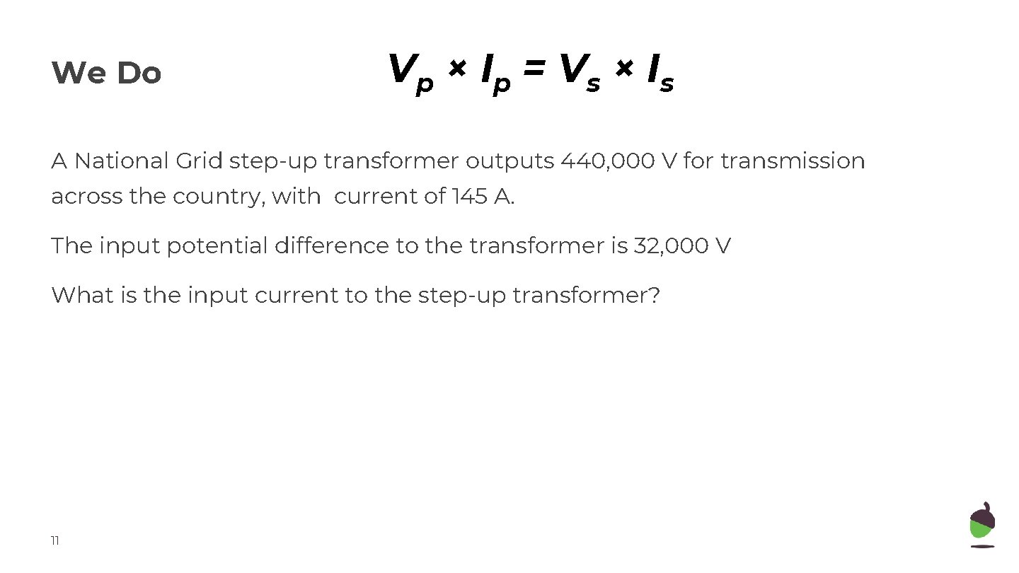 We Do Vp × Ip = Vs × Is A National Grid step-up transformer