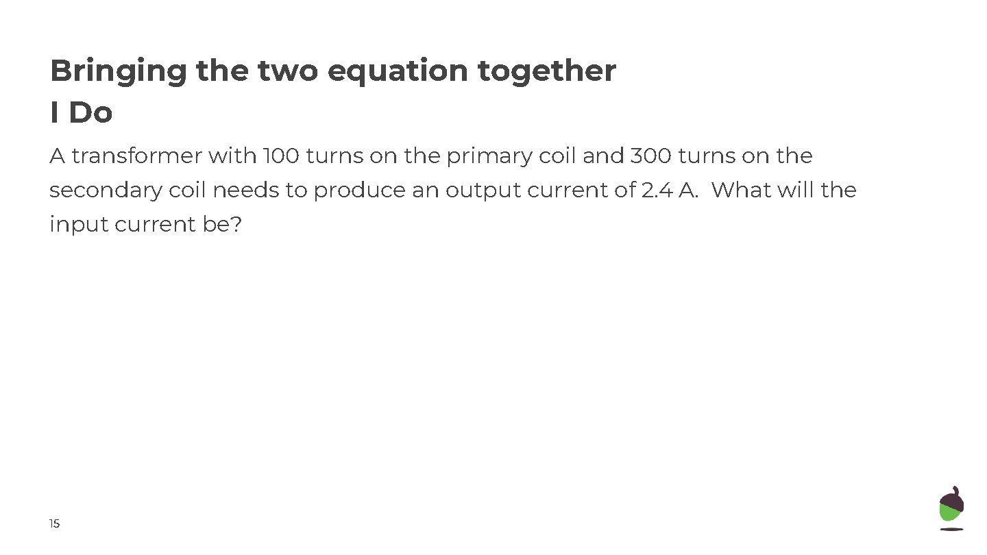 Bringing the two equation together I Do A transformer with 100 turns on the