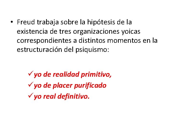  • Freud trabaja sobre la hipótesis de la existencia de tres organizaciones yoicas