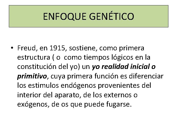 ENFOQUE GENÉTICO • Freud, en 1915, sostiene, como primera estructura ( o como tiempos