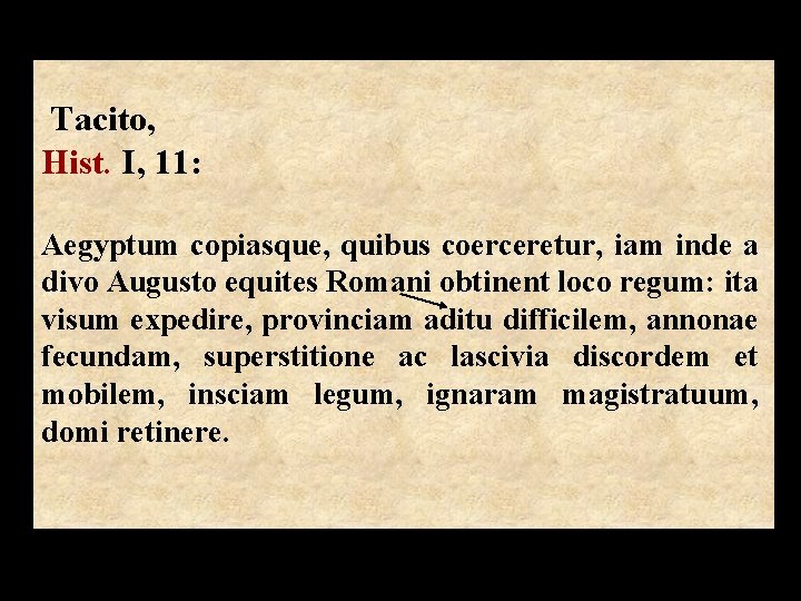 Tacito, Hist. I, 11: Aegyptum copiasque, quibus coerceretur, iam inde a divo Augusto equites