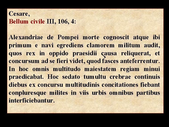 Cesare, Bellum civile III, 106, 4: Alexandriae de Pompei morte cognoscit atque ibi primum