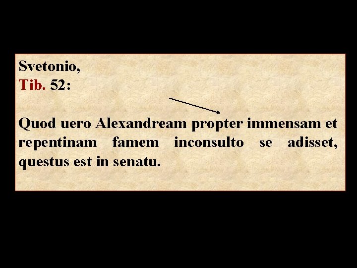 Svetonio, Tib. 52: Quod uero Alexandream propter immensam et repentinam famem inconsulto se adisset,