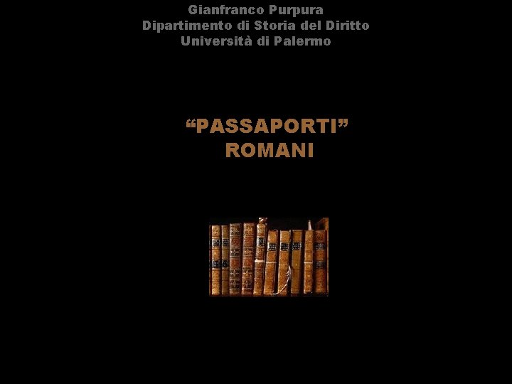 Gianfranco Purpura Dipartimento di Storia del Diritto Università di Palermo “PASSAPORTI” ROMANI 