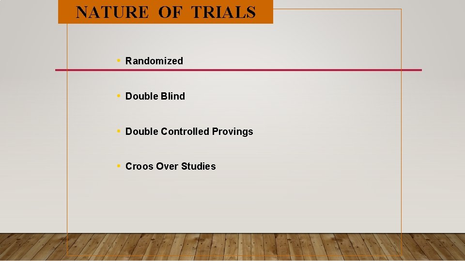 NATURE OF TRIALS • Randomized • Double Blind • Double Controlled Provings • Croos NATURE OF TRIALS • Randomized • Double Blind • Double Controlled Provings • Croos