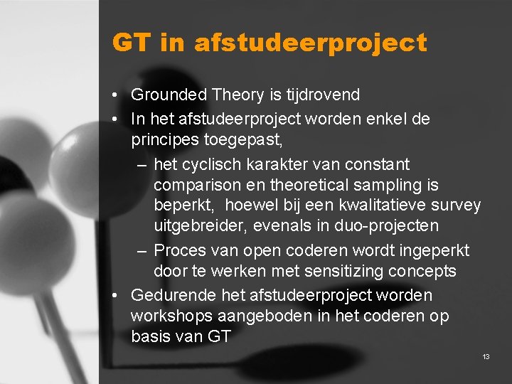 GT in afstudeerproject • Grounded Theory is tijdrovend • In het afstudeerproject worden enkel