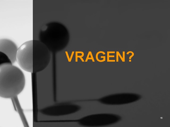 VRAGEN? 16 