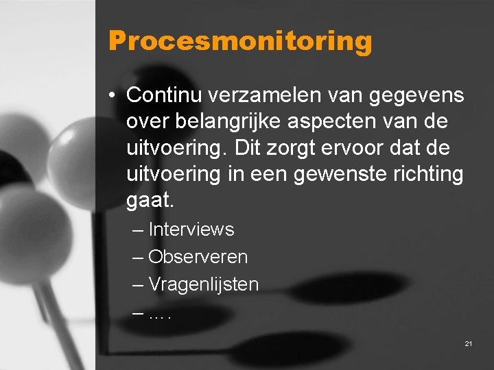 Procesmonitoring • Continu verzamelen van gegevens over belangrijke aspecten van de uitvoering. Dit zorgt