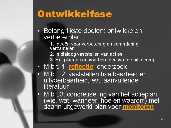 Ontwikkelfase • Belangrijkste doelen: ontwikkelen verbeterplan: 1. Ideeën voor verbetering en verandering verzamelen 2.