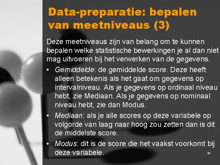 Data-preparatie: bepalen van meetniveaus (3) Deze meetniveaus zijn van belang om te kunnen bepalen