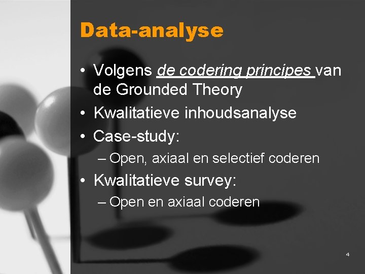 Data-analyse • Volgens de codering principes van de Grounded Theory • Kwalitatieve inhoudsanalyse •