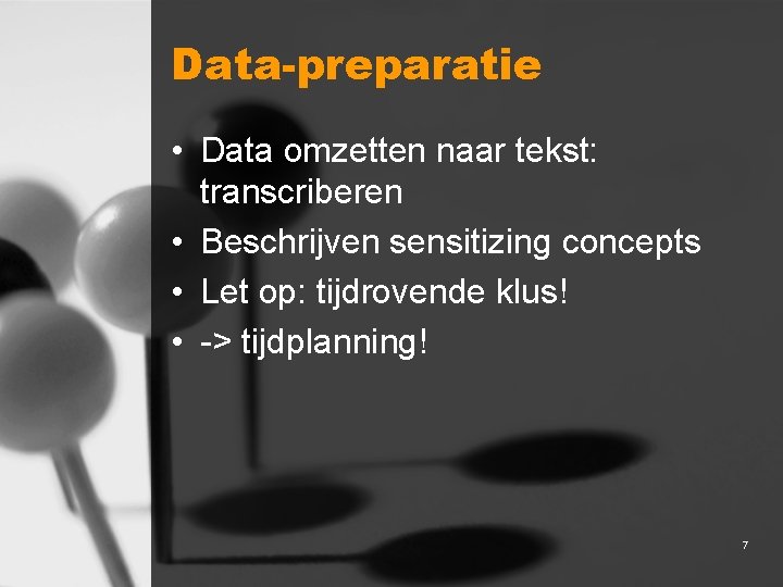 Data-preparatie • Data omzetten naar tekst: transcriberen • Beschrijven sensitizing concepts • Let op: