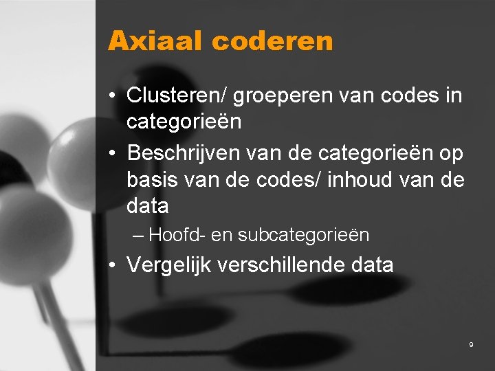 Axiaal coderen • Clusteren/ groeperen van codes in categorieën • Beschrijven van de categorieën