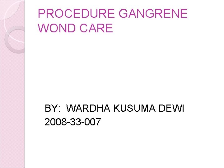 PROCEDURE GANGRENE WOND CARE BY: WARDHA KUSUMA DEWI 2008 -33 -007 