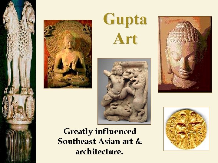 Gupta Art Greatly influenced Southeast Asian art & architecture. 