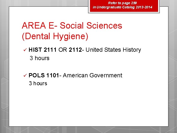 Refer to page 259 in Undergraduate Catalog 2013 -2014 AREA E- Social Sciences (Dental