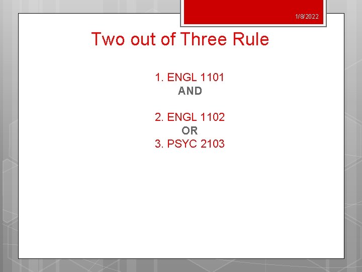 1/8/2022 Two out of Three Rule 1. ENGL 1101 AND 2. ENGL 1102 OR