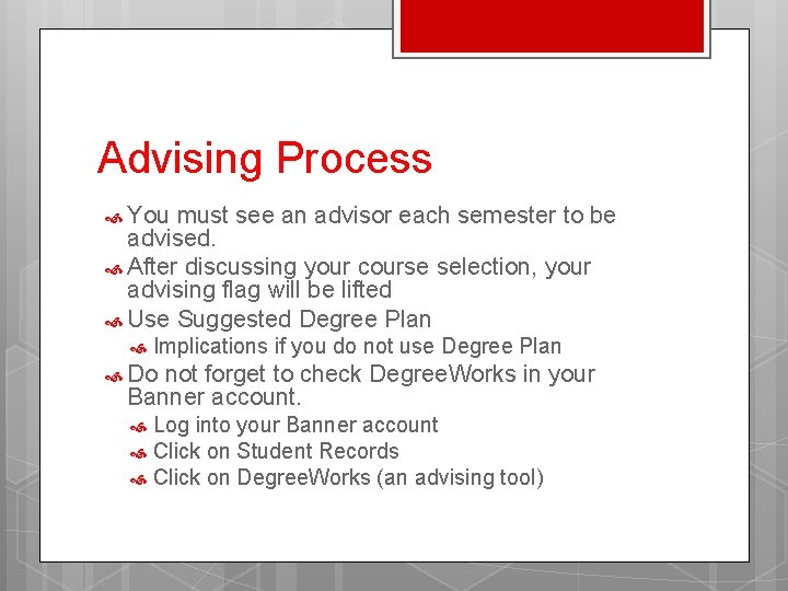 Advising Process You must see an advisor each semester to be advised. After discussing
