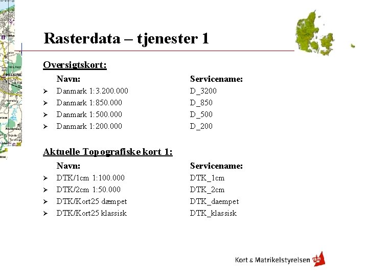 Rasterdata – tjenester 1 Oversigtskort: Ø Ø Navn: Servicename: Danmark 1: 3. 200. 000