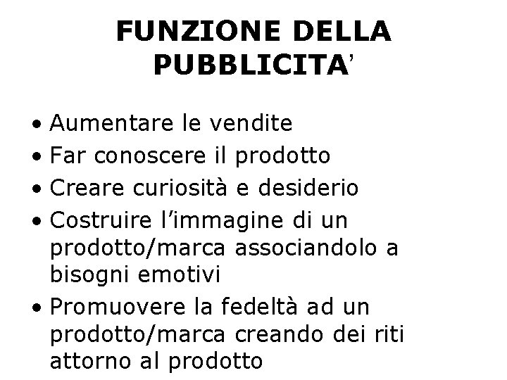 FUNZIONE DELLA PUBBLICITA’ • Aumentare le vendite • Far conoscere il prodotto • Creare