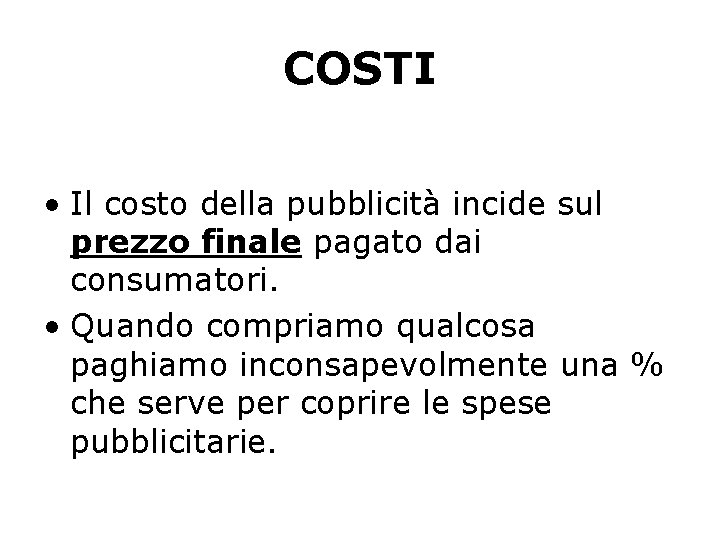 COSTI • Il costo della pubblicità incide sul prezzo finale pagato dai consumatori. •