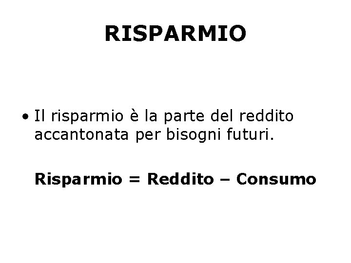 RISPARMIO • Il risparmio è la parte del reddito accantonata per bisogni futuri. Risparmio