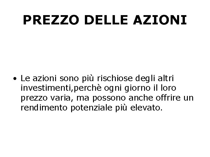 PREZZO DELLE AZIONI • Le azioni sono più rischiose degli altri investimenti, perchè ogni