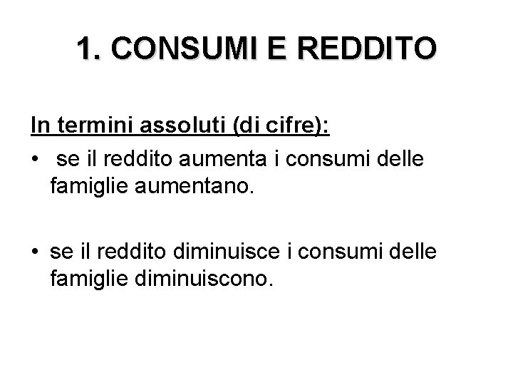 1. CONSUMI E REDDITO In termini assoluti (di cifre): • se il reddito aumenta