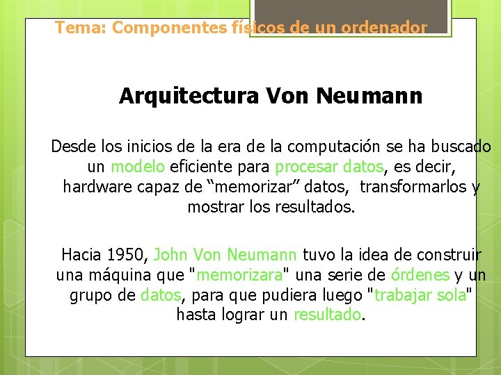 Tema: Componentes físicos de un ordenador Arquitectura Von Neumann Desde los inicios de la