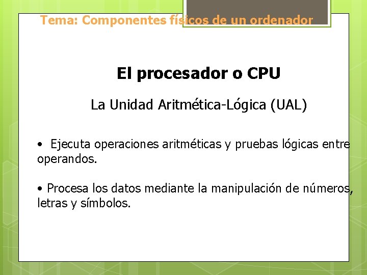 Tema: Componentes físicos de un ordenador El procesador o CPU La Unidad Aritmética-Lógica (UAL)