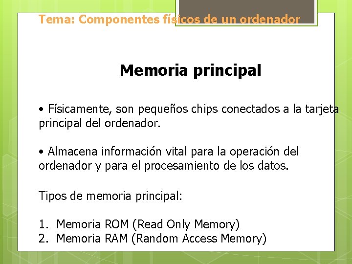 Tema: Componentes físicos de un ordenador Memoria principal • Físicamente, son pequeños chips conectados