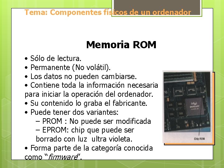 Tema: Componentes físicos de un ordenador Memoria ROM • Sólo de lectura. • Permanente