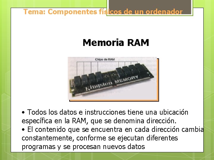 Tema: Componentes físicos de un ordenador Memoria RAM • Todos los datos e instrucciones
