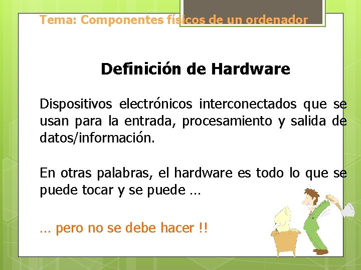 Tema: Componentes físicos de un ordenador Definición de Hardware Dispositivos electrónicos interconectados que se