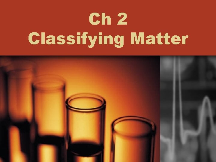 Ch 2 Classifying Matter Ch 2 Classifying Matter