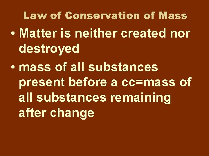 Law of Conservation of Mass • Matter is neither created nor destroyed • mass Law of Conservation of Mass • Matter is neither created nor destroyed • mass