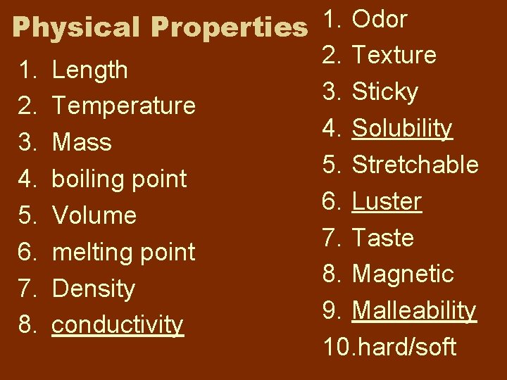 1. Odor Physical Properties 2. Texture 1. Length 3. Sticky 2. Temperature 4. Solubility 1. Odor Physical Properties 2. Texture 1. Length 3. Sticky 2. Temperature 4. Solubility