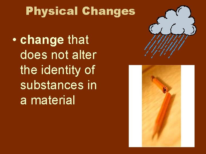Physical Changes • change that does not alter the identity of substances in a Physical Changes • change that does not alter the identity of substances in a