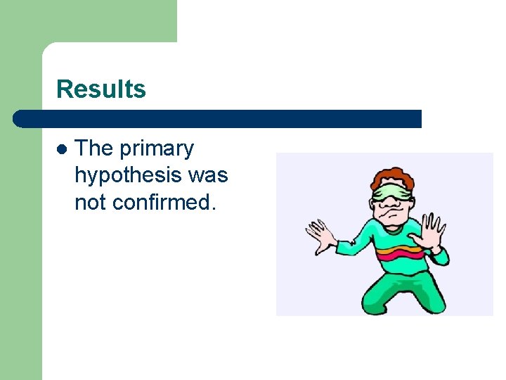 Results l The primary hypothesis was not confirmed. 
