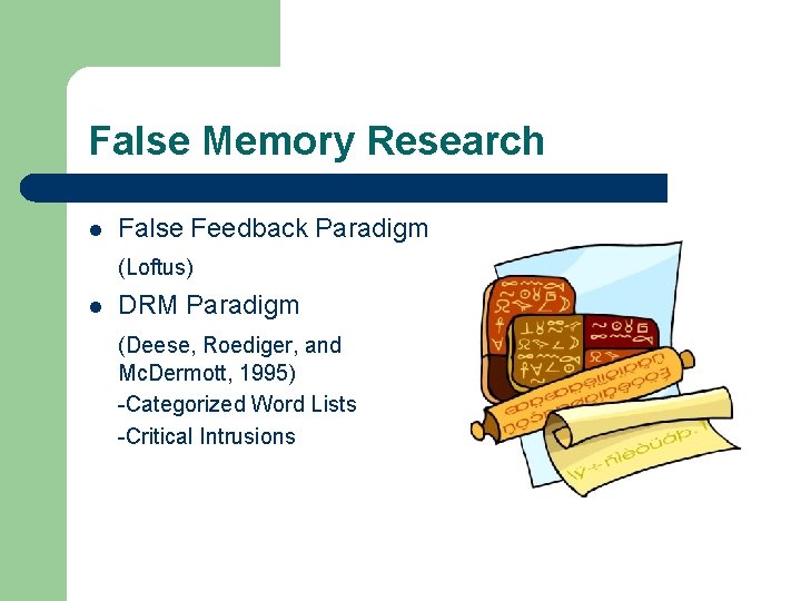 False Memory Research l False Feedback Paradigm (Loftus) l DRM Paradigm (Deese, Roediger, and