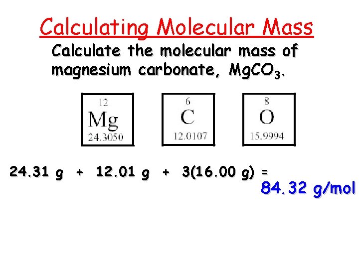 Calculating Molecular Mass Calculate the molecular mass of magnesium carbonate, Mg. CO 3. 24.