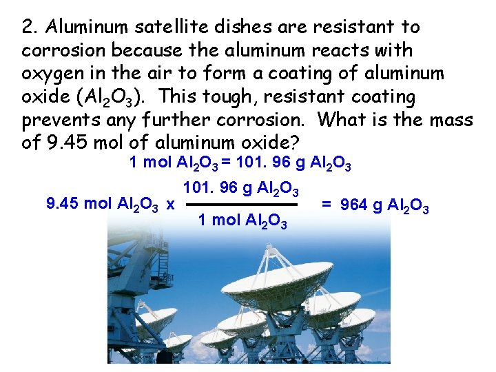 2. Aluminum satellite dishes are resistant to corrosion because the aluminum reacts with oxygen