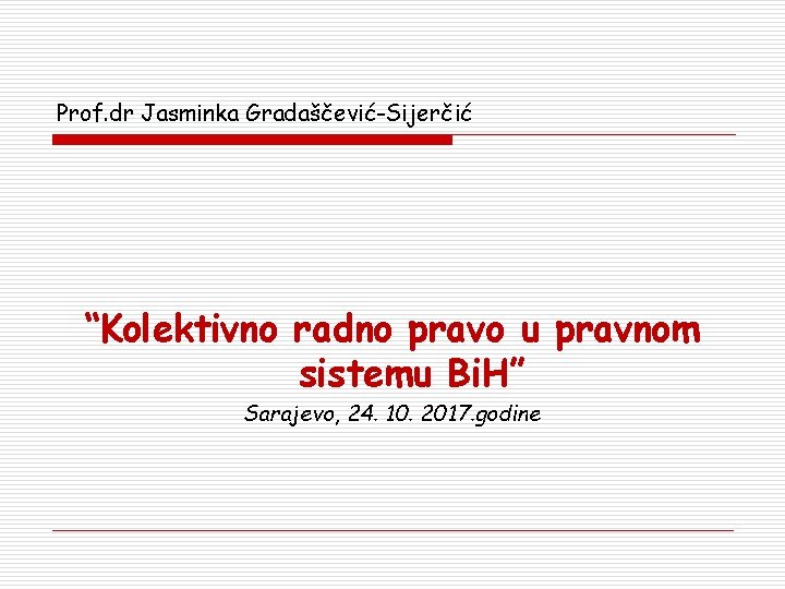 Prof. dr Jasminka Gradaščević-Sijerčić “Kolektivno radno pravo u pravnom sistemu Bi. H” Sarajevo, 24.