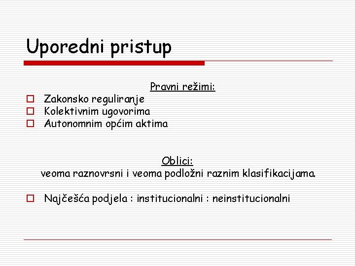 Uporedni pristup Pravni režimi: o Zakonsko reguliranje o Kolektivnim ugovorima o Autonomnim općim aktima